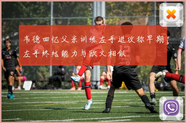 韦德回忆父亲训练左手进攻称早期左手终结能力与欧文相似