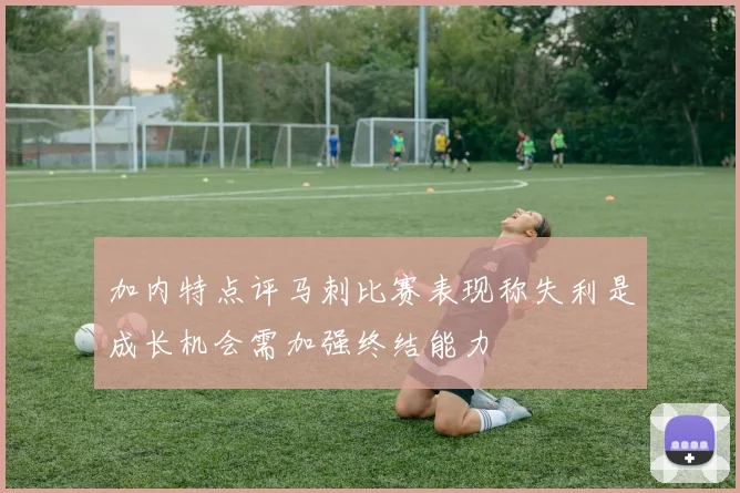 加内特点评马刺比赛表现称失利是成长机会需加强终结能力